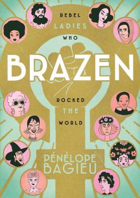 Brazen: Rebel Ladies Who Rocked the World by Pénélope Bagieu